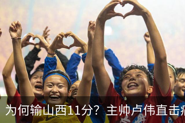 为何输山西11分？主帅卢伟直击痛点，张镇麟这番表态太实在了！