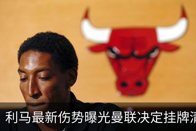 利马最新伤势曝光曼联决定挂牌清洗，恐只能卖2000万！拉爵不同意免费放人
