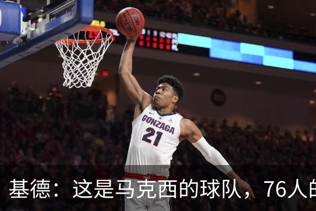 基德：这是马克西的球队，76人的上限取决于他