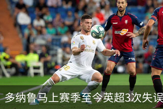 多纳鲁马上赛季至今英超3次失误致丢球，门将中第三多
