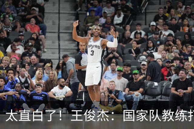 太直白了！王俊杰：国家队教练打战术，大学教练教会我做正确的事