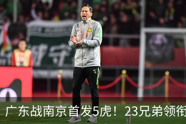 广东战南京首发5虎！23兄弟领衔，崔永熙先发前锋，卢卡+阿祖镇守内线