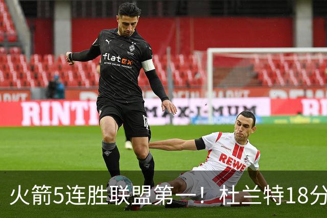 火箭5连胜联盟第一！杜兰特18分狂胜雄鹿32分 提前打卡咧嘴大笑
