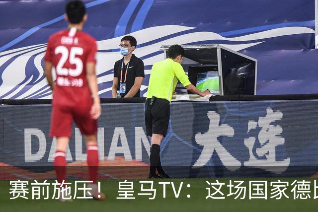 赛前施压！皇马TV：这场国家德比在裁判上不会是正常比赛