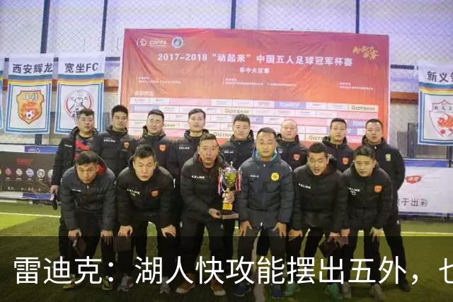 雷迪克：湖人快攻能摆出五外，也能让马穆在篮下打错位