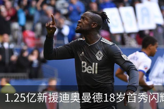 1.25亿新援迪奥曼德18岁首秀闪耀皇马