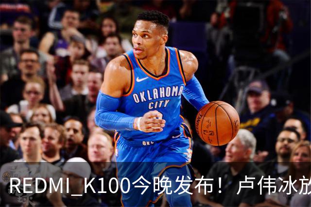REDMI K100今晚发布！卢伟冰放话：又是一款同档无敌的产品